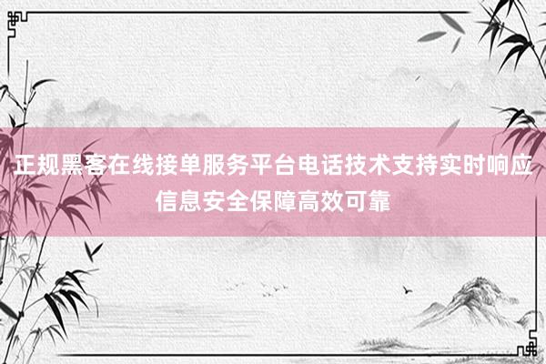 正规黑客在线接单服务平台电话技术支持实时响应信息安全保障高效可靠