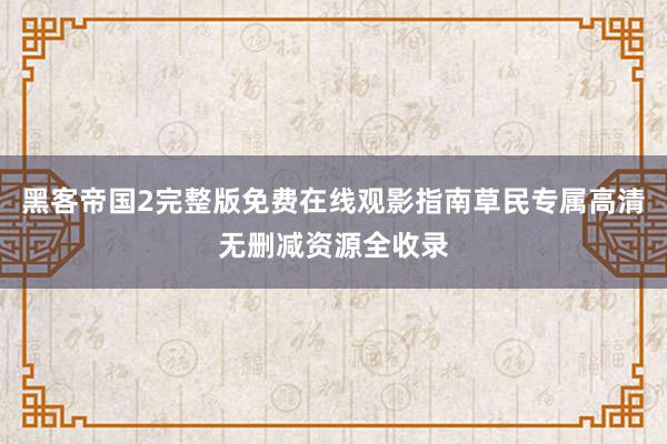 黑客帝国2完整版免费在线观影指南草民专属高清无删减资源全收录